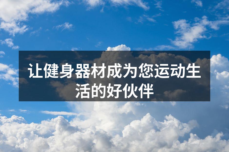 让健身器材成为您运动生活的好伙伴